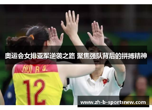 奥运会女排亚军逆袭之路 聚焦强队背后的拼搏精神